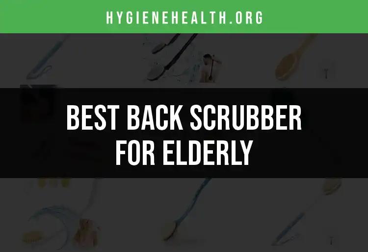 15 Best Back Scrubbers for the Elderly to Enhance Hygiene