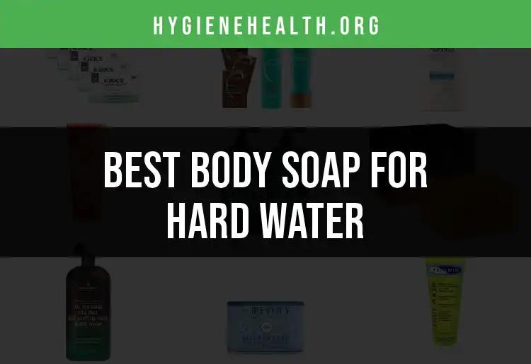 15 Best Body Soaps for Hard Water to Elevate Your Cleanse