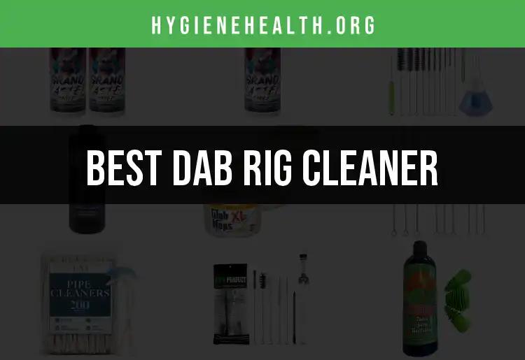 11 Essential Dab Rig Cleaners You Must Try