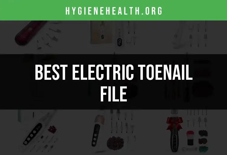 16 Best Electric Toenail Files for Effortless Grooming