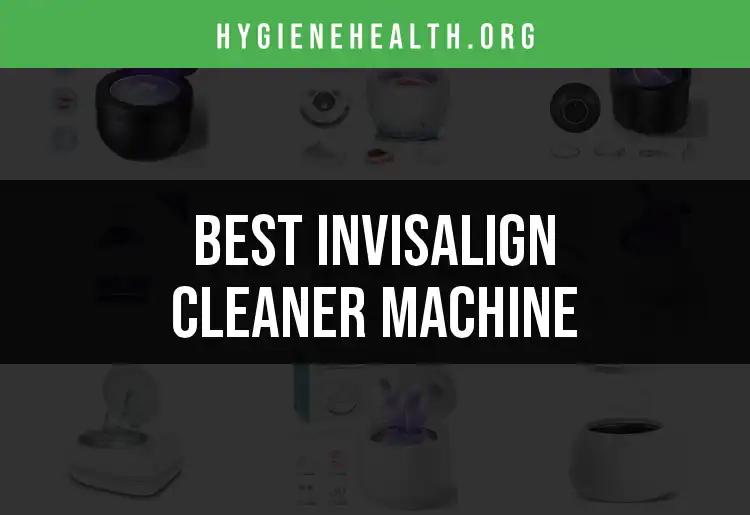 15 Best Invisalign Cleaner Machines for Sparkling Results