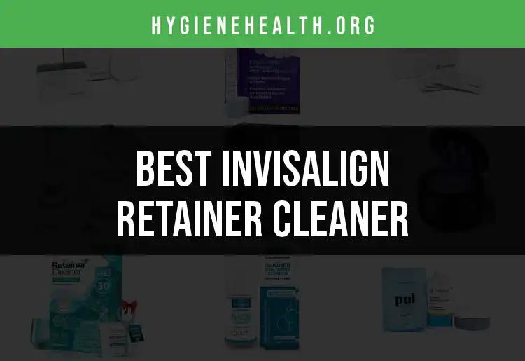 15 Best Invisalign Retainer Cleaners for a Sparkling Smile