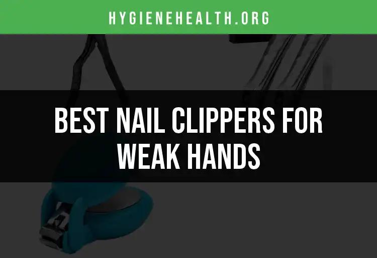 13 Best Nail Clippers for Weak Hands: Easy and Reliable Choices