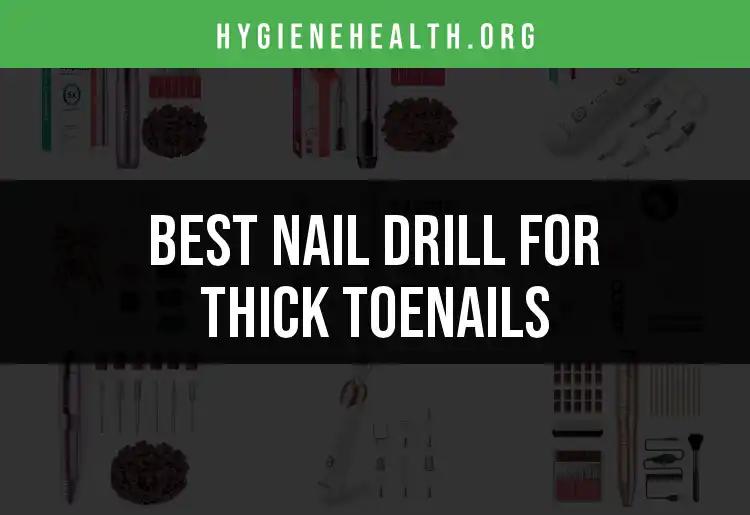15 Best Nail Drills for Thick Toenails You Need to Try