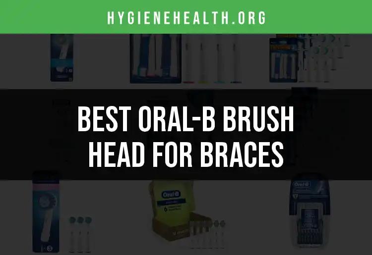 12 Best Oral-B Brush Heads for Braces You Should Try