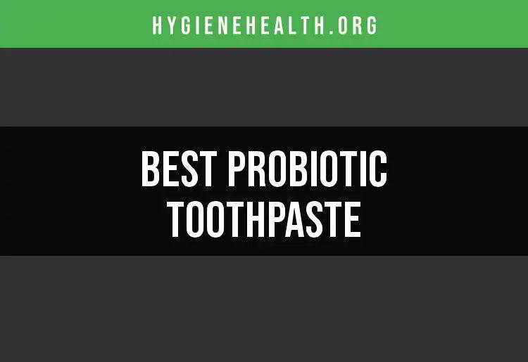 14 Probiotic Toothpastes for a Healthier Smile