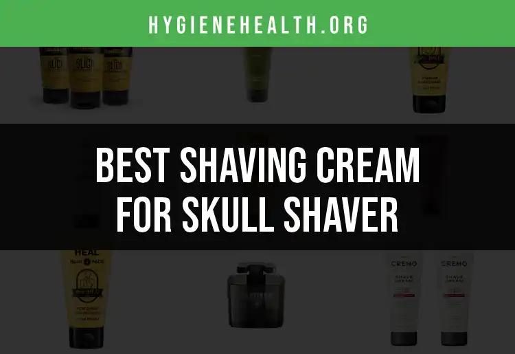 17 Best Shaving Creams for Skull Shaver Users