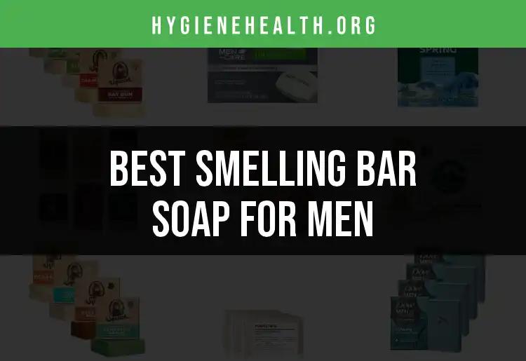 16 Best Smelling Bar Soaps for Men to Elevate Your Hygiene