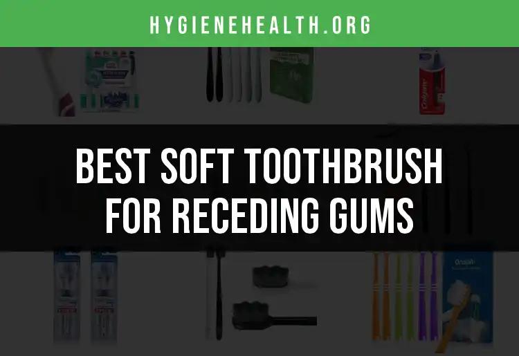 13 Best Soft Toothbrushes for Receding Gums Revealed