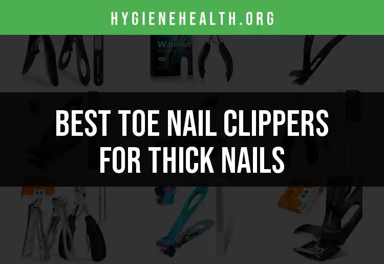13 Best Toe Nail Clippers for Thick Nails to Try Today