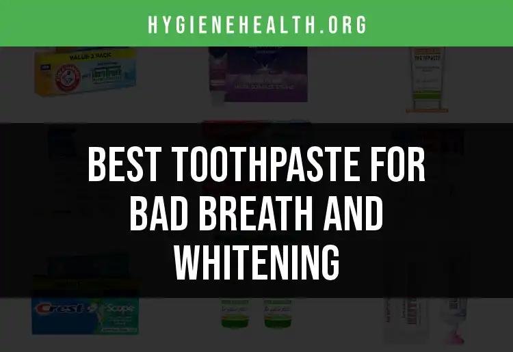 15 Best Toothpastes for Bad Breath and Whitening Solutions