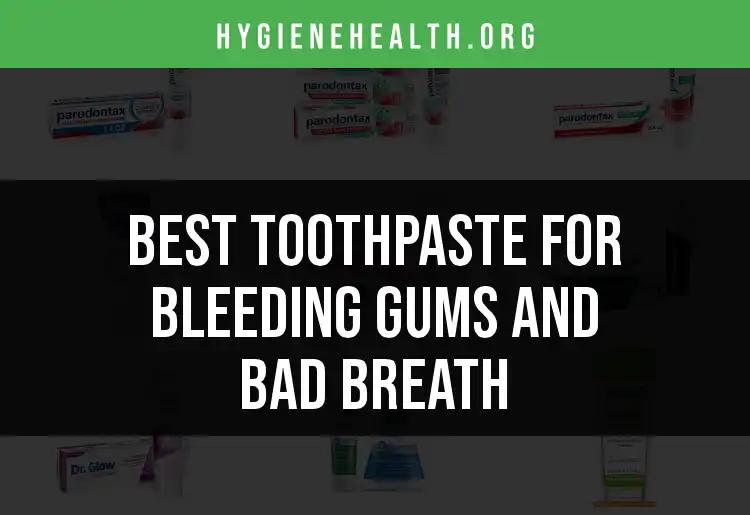 16 Best Toothpastes for Bleeding Gums and Bad Breath