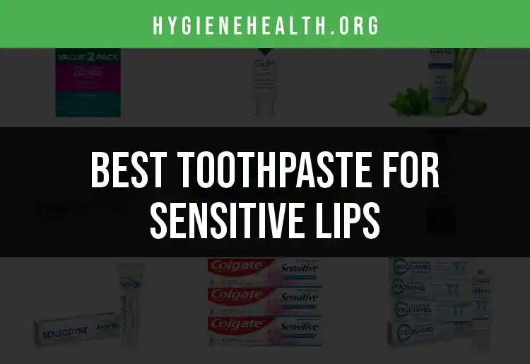 18 Best Toothpaste for Sensitive Lips Reviewed