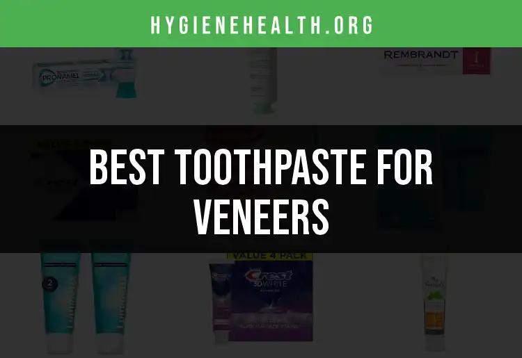 19 Best Toothpaste for Veneers: Your Ultimate Guide