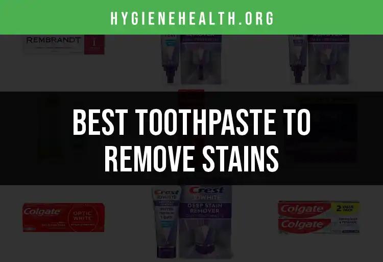 17 Top Toothpastes to Remove Stains Instantly